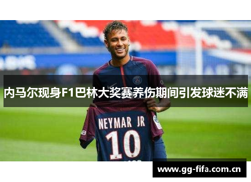 内马尔现身F1巴林大奖赛养伤期间引发球迷不满 内马尔现身F1巴林大奖赛养伤期间引发球迷不满